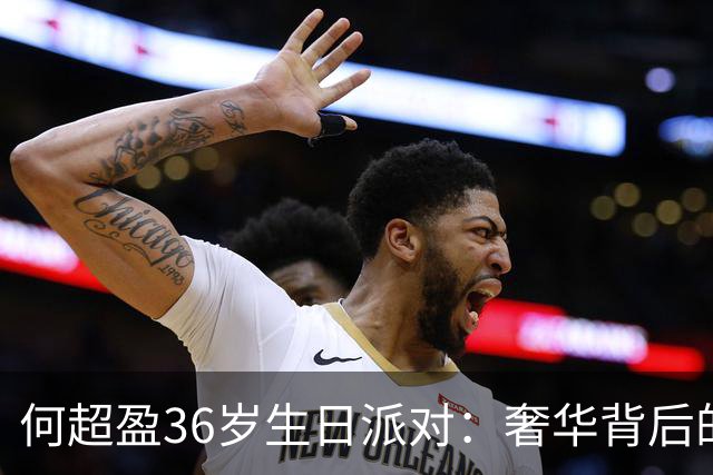 何超盈36岁生日派对：奢华背后的独立与坚持