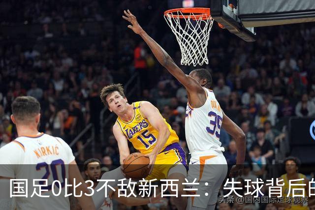 国足0比3不敌新西兰：失球背后的深层次问题