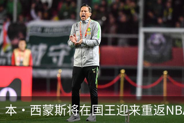 本·西蒙斯将在国王迎来重返NBA的首秀
